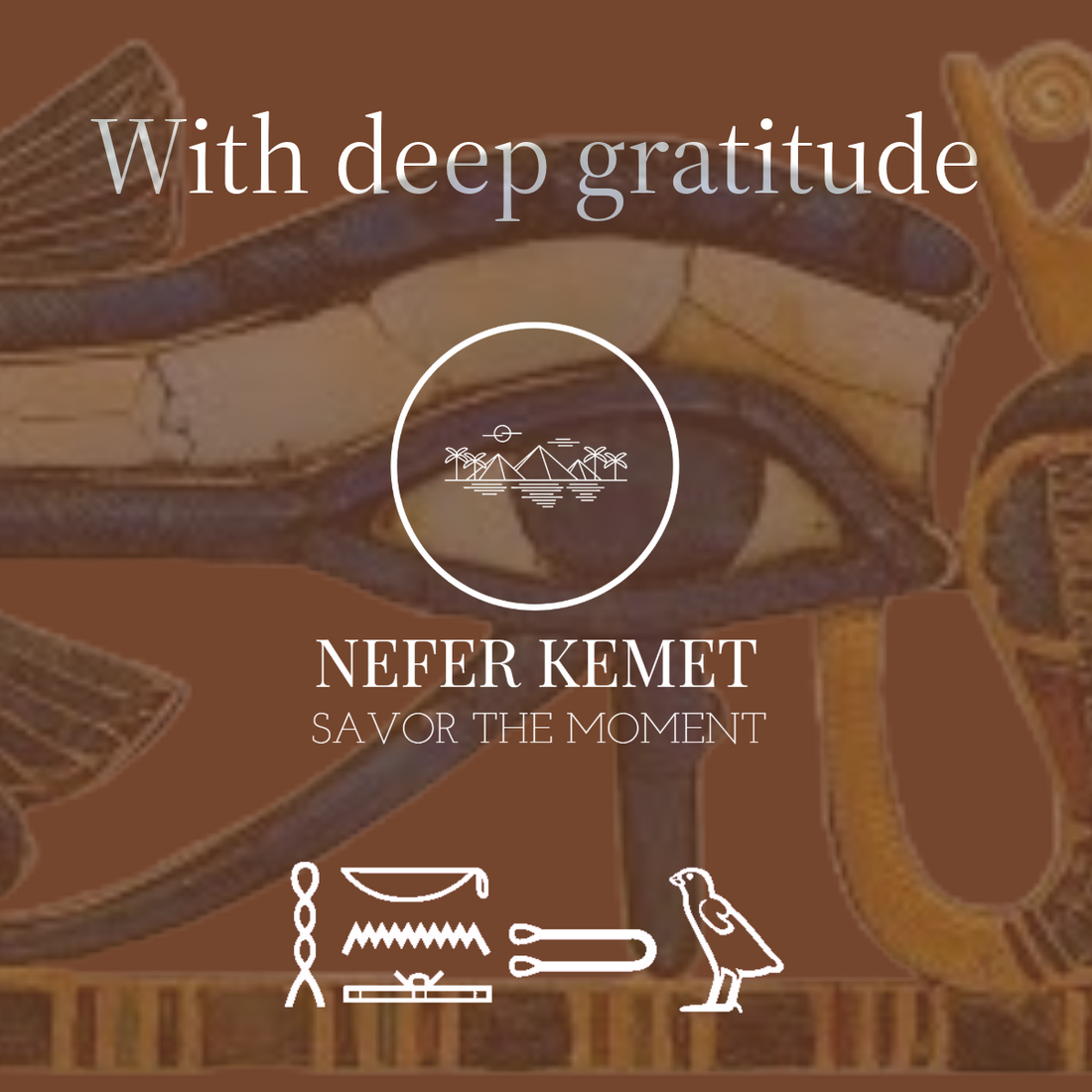 a brown image with the overlay of wadjet (the eye of horus) with the serpent form of Wadjet and vulture netert Nekhbet. With deep gratitude The Nefer Kemet logo with hieroglyphics saying 'I thank you'.